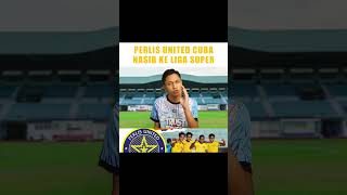 Perlis United Cuba Nasib Ke Liga Super