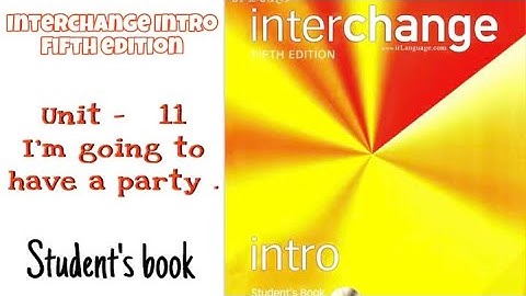 Interchange Intro fifth edition / Student’s book Unit -11 I’m going to have a party