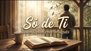Jason Upton | Only from You "Só de Ti" Versão em Português