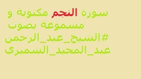سورة النجم مكتوبة و مسموعة بصوت #الشيخ_عبد_الرحمن_عبد_المجيد_الشميري