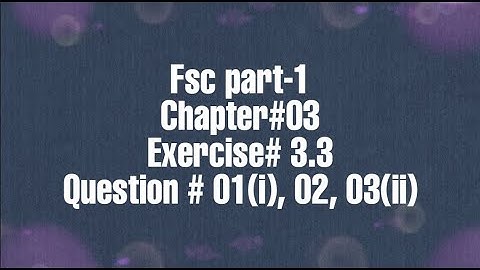 Fsc part-1 || chapter#03 || Exercise# 3.3 || Question# 1(i), 02(i,ii,iii), 03(ii)