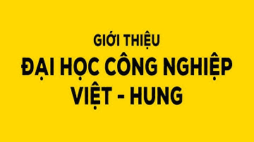 Giới thiệu Đại học Công nghiệp Việt - Hung