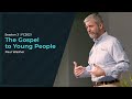 The Gospel to Young People - Paul Washer