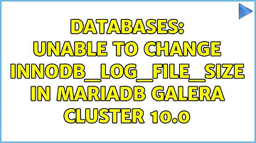 Databases: Unable to change innodb_log_file_size in MariaDB Galera Cluster 10.0 (2 Solutions!!)