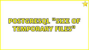 PostgreSQL "size of temporary files" (2 Solutions!!)