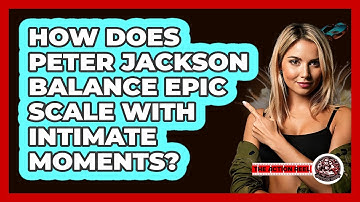 How Does Peter Jackson Balance Epic Scale With Intimate Moments? - The Action Reel