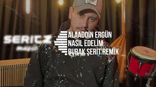 Alaaddin Ergün - Nasıl Edelim (Burak Şerit Remix)