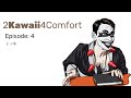 2Kawaii4Comfort: Ep 4