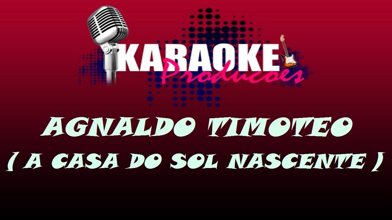 AGNALDO TIMÓTEO A CASA DO SOL NASCENTE ( KARAOKE ) YouTube AGNALDO TIMÓTEO A CASA DO SOL NASCENTE ( KARAOKE ) YouTube