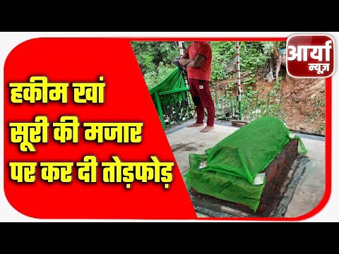 हकीम खां सूरी की मजार पर कर दी तोड़फोड़ | जांच में जुटा प्रशासन | Aaryaa News