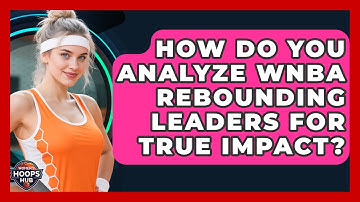 How Do You Analyze WNBA Rebounding Leaders For True Impact? - Womens Hoops Hub