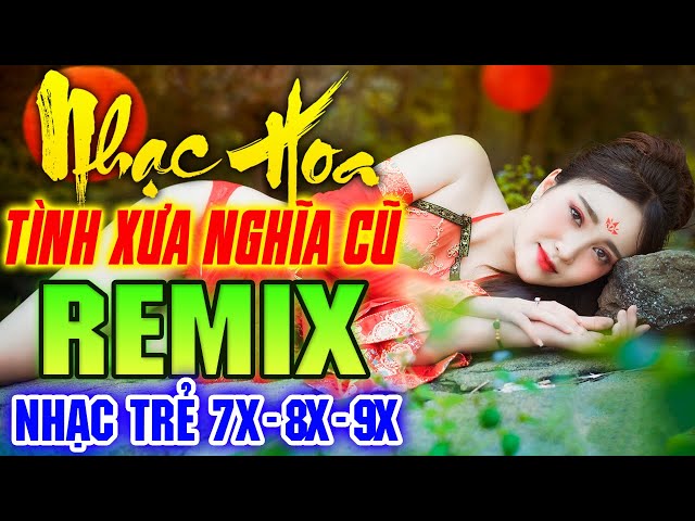 TÌNH XƯA NGHĨA CŨ REMIX - LK Nhạc Hoa Lời Việt Remix NỔI TIẾNG MỘT THỜI 7X 8X 9X class=