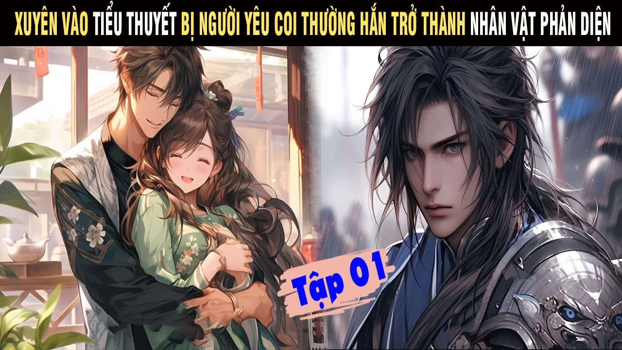 XUYÊN VÀO TIỂU THUYẾT BỊ NGƯỜI YÊU COI THƯỜNG, HẮN TRỞ THÀNH NHÂN VẬT PHẢN DIỆN TẬP 01 - SU REVIEW