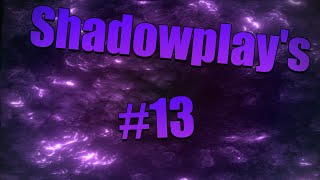Best of Shadowplay #13