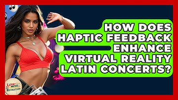 How Does Haptic Feedback Enhance Virtual Reality Latin Concerts? - Latin Music Revolution