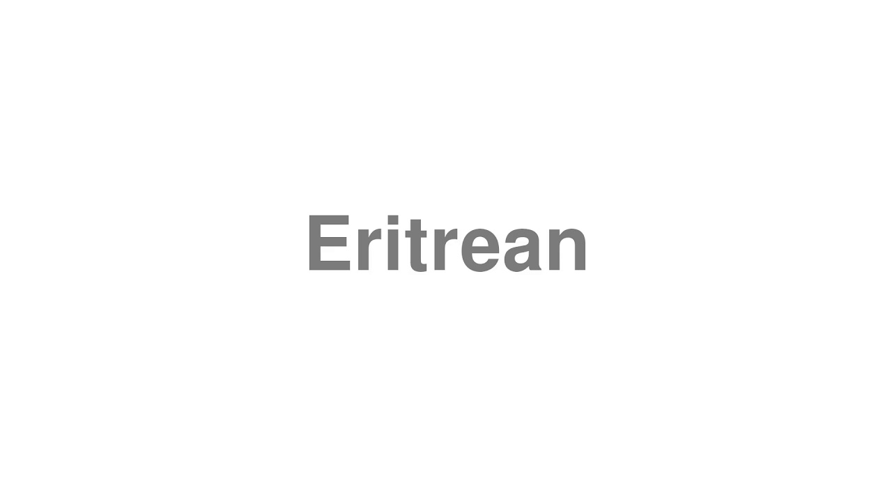 How to Pronounce "Eritrean"