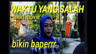 WAKTU YANG SALAH  - short movie -asli bikin baperr