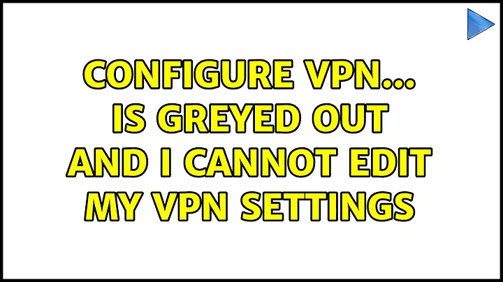 Ubuntu: Configure VPN... is greyed out and I cannot edit my VPN settings (2 Solutions!!)