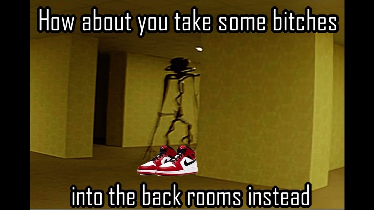 How about you take some bitches into the Backrooms instead (meme) - YouTube