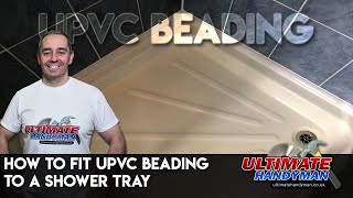 How to fit UPVC beading to a shower tray