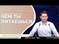 Чем ты питаешься? - Проповедь - Матюшенок Александр