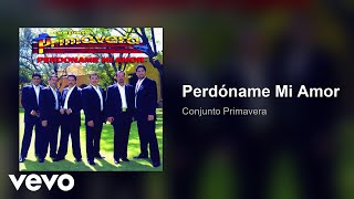 Conjunto Primavera - Perdóname Mi Amor (Audio)