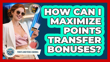 How Can I Maximize Points Transfer Bonuses?