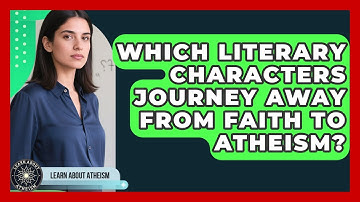 Which Literary Characters Journey Away From Faith To Atheism? - Learn About Atheism