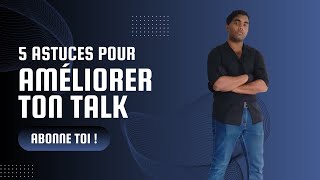 5 ASTUCES POUR AMELIORER TON TALK !