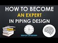 How to become an EXPERT in PIPING DESIGN