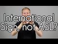International Sign, Not ASL?