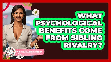 What Psychological Benefits Come From Sibling Rivalry? - The Relatable Mother