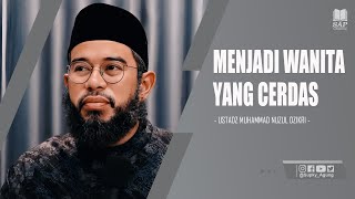 MENJADI WANITA YANG CERDAS | USTADZ MUHAMMAD NUZUL DZIKRI