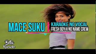Karaoke No Vocal •||• Mace Suku_ No Name Crew X fresh Boy