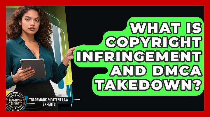 What Is Copyright Infringement And DMCA Takedown? - Trademark and Patent Law Experts