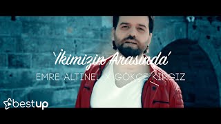 İkimizin Arasında - Emre Altınel ft. Gökçe Kırgız