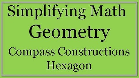 Compass Constructions: Hexagon (Simplifying Math)