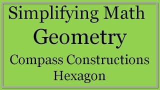 Compass Constructions: Hexagon (Simplifying Math)