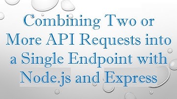 Combining Two or More API Requests into a Single Endpoint with Node.js and Express
