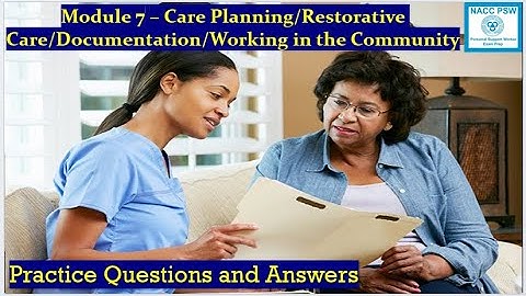 NACC - PSW Cert -  Mod 7 | Care Planning/Restorative Care/Documentation/Community | Exam Prep 👩‍⚕️