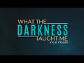 What The Darkness Taught Me - Kyle Cease