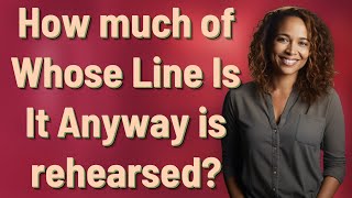 How much of Whose Line Is It Anyway is rehearsed?