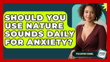 Should You Use Nature Sounds Daily For Anxiety? - PTSD Support Channel