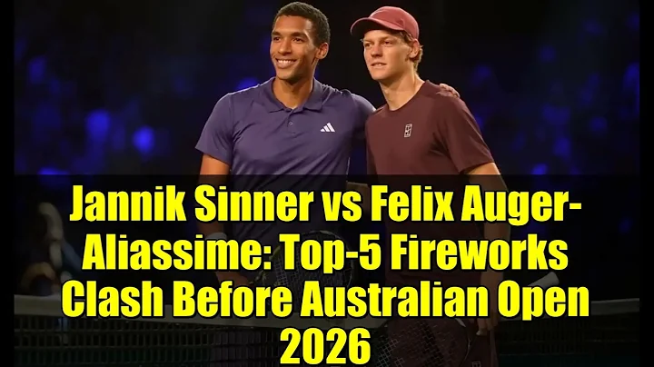 Jannik Sinner vs Felix Auger-Aliassime: Top-5 Fireworks Clash Before Australian Open 2026