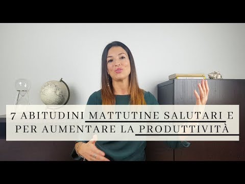 Video: Come Migliorare La Produttività: 6 Abitudini Mattutine