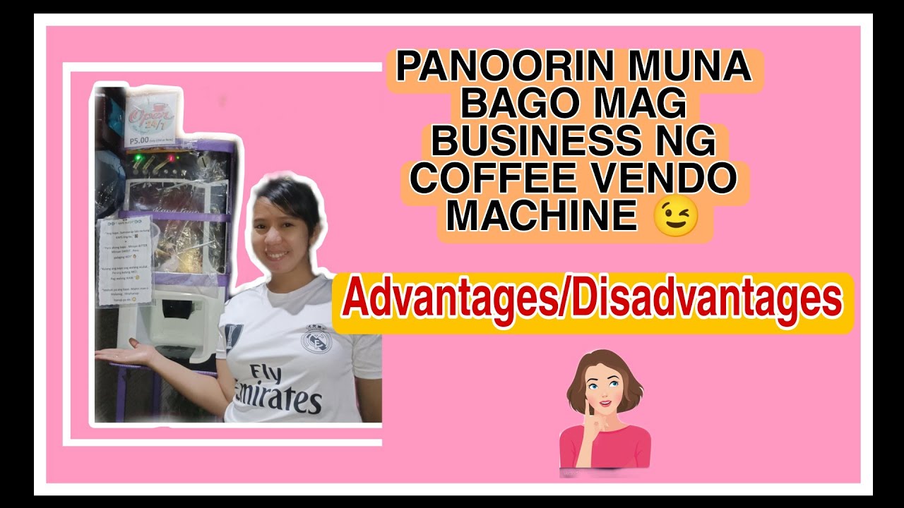 PANOORIN MUNA BAGO MAGBUSINESS NG COFFEE VENDO MACHINE I ADVANTAGES AT DISADVANTAGES