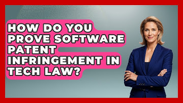 How Do You Prove Software Patent Infringement In Tech Law? - AI and Technology Law