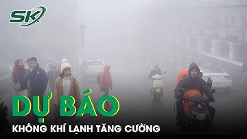 Thời Tiết Miền Bắc: Không Khí Lạnh Tăng Cường, Tiếp Tục Rét Đậm, Rét Hại | SKĐS