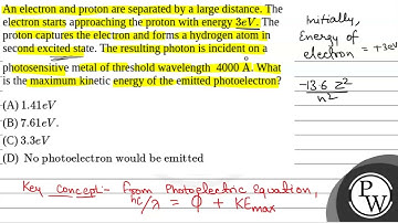 An electron and proton are separated by a large distance. The electron starts approaching the pr....