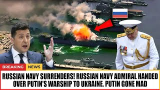 Russian Navy surrenders! Russian navy admiral handed over Putin&#39;s warship to Ukraine. Putin gone Mad
